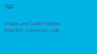 Enable and Collect Webex Directory Connector Logs